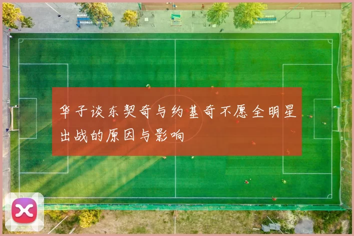 华子谈东契奇与约基奇不愿全明星出战的原因与影响