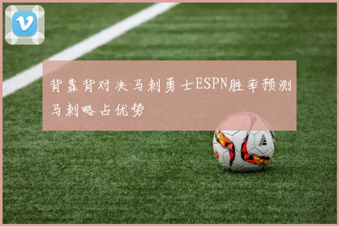 背靠背对决马刺勇士ESPN胜率预测马刺略占优势