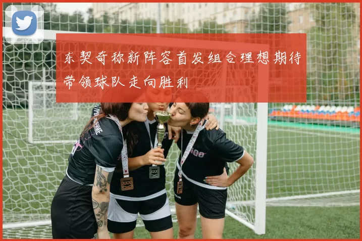 东契奇称新阵容首发组合理想期待带领球队走向胜利